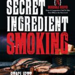 Secret Ingredient Smoking and Grilling : Incredible Recipes from a Competitive Chef to Take Your BBQ to the Next Level by Staci Jett