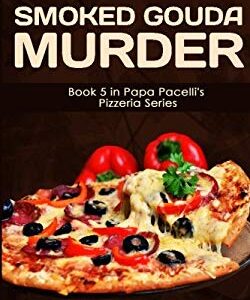 Smoked Gouda Murder : Book 5 in Papa Pacelli's Pizzeria Series by Patti Benning