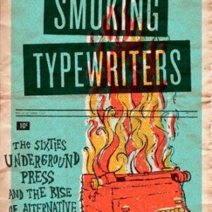 Smoking Typewriters : The Sixties Underground Press and the Rise of Alternative Media in America by John McMillian
