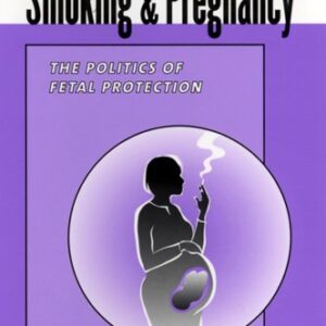 Smoking and Pregnancy : The Politics of Fetal Protection by Laury Oaks