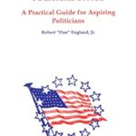 So You Want to Run for Political Office : A Practical Guide for Aspiring Politicians by Robert D., Jr. England