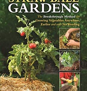 Straw Bale Gardens : The Breakthrough Method for Growing Vegetables Anywhere, Earlier and with No Weeding by Joel Karsten