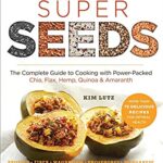 Super Seeds : The Complete Guide to Cooking with Power-Packed Chia, Quinoa, Flax, Hemp and Amaranth by Kim Lutz