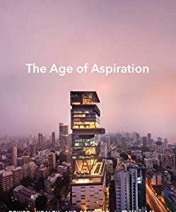 The Age of Aspiration : Power, Wealth, and Conflict in Globalizing India by Dilip Hiro