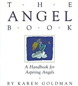 The Angel Book : A Handbook for Aspiring Angels by Karen Goldman