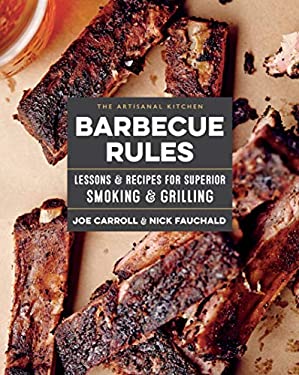The Artisanal Kitchen: Barbecue Rules : Lessons and Recipes for Superior Smoking and Grilling by Joe, Fauchald, Nick Carroll