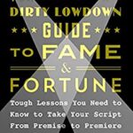 The Aspiring Screenwriter's Dirty Lowdown Guide to Fame and Fortune : Tough Lessons You Need to Know to Take Your Script from Premise to Premiere