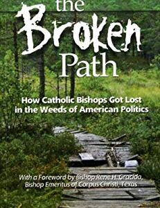 The Broken Path : How Catholic Bishops Got Lost in the Weeds of American Politics by Judith A. Brown