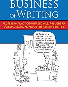 The Business of Writing : Professional Advice on Proposals, Publishers, Contracts, and More for the Aspiring Writer