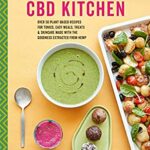 The CBD Kitchen : Over 50 Plant-Based Recipes for Tonics, Easy Meals, Treats and Skincare Made with the Goodness Extracted from Hemp