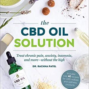 The CBD Oil Solution : Treat Chronic Pain, Anxiety, Insomnia, and More-Without the High by Rachna Patel