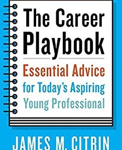 The Career Playbook : Essential Advice for Today's Aspiring Young Professional by James M. Citrin