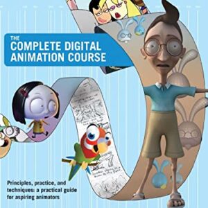 The Complete Digital Animation Course : Principles, Practices and Techniques: A Practical Guide for Aspiring Animators by Andy Wyatt