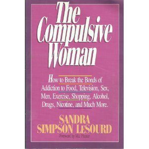 The Compulsive Woman : How to Break the Bonds of Food Addiction, Smoking, Alcohol/Drugs, Sex, Work, Shopping, Exercise, TV/Internet, and Much More