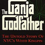 The Ganja Godfather : The Untold Story of NYC's Weed Kingpin by Toby Rogers