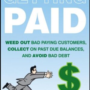 The Guide to Getting Paid : Weed Out Bad Paying Customers, Collect on Past Due Balances, and Avoid Bad Debt by Michelle Dunn