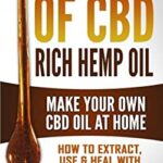 The Healing Effects of CBD Rich Hemp Oil - Make Your Own CBD Oil at Home : How to Extract, Use and Heal with Cannabis Medicine by Jonathan Seaman