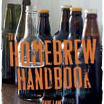 The Homebrew Handbook : 75 Recipes for the Aspiring Backyard Brewer by Dave, Grimes, Beshlie Law