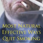 The Most Natural and Effective Ways to Quit Smoking : Easy-To-Do Steps to End the Cigarette Habit Forever by Allan Doe