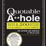 The Quotable A**hole : More Than 1,200 Bitter Barbs, Cutting Comments, and Caustic Comebacks for Aspiring and Armchair a**holes Alike
