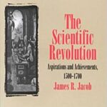 The Scientific Revolution : Aspirations and Achievements, 1500-1700 by James R. Jacob