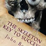 The Skeleton Key to Success : A Handbook for Aspiring CEOs by John Boyll