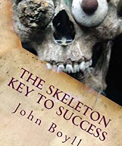 The Skeleton Key to Success : A Handbook for Aspiring CEOs by John Boyll