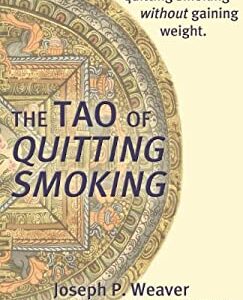 The Tao of Quitting Smoking : A Spiritual Guide to Quitting Smoking Without Gaining Weight by Joseph P. Weaver