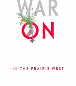 The War on Weeds in the Prairie West : An Environmental History by Clinton L. Evans
