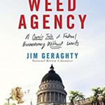 The Weed Agency : A Comic Tale of Federal Bureaucracy Without Limits by Jim Geraghty