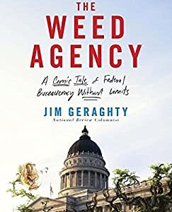 The Weed Agency : A Comic Tale of Federal Bureaucracy Without Limits by Jim Geraghty