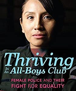 Thriving in an All-Boys Club : Female Police and Their Fight for Equality by Cara Rabe-Hemp