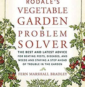 Vegetable Garden Problem Solver : The Best and Latest Advice for Beating Pests, Diseases, and Weeds and Staying a Step Ahead of Trouble in the Garden