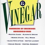Vim and Vinegar : Moisten Cakes, Eliminate Grease, Remove Stains, Kill Weeds, Clean Pots and Pans, Soften Laundry, Unclog Drains, Control Dandruff, Se