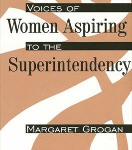 Voices of Women Aspiring to the Superintendency by Margaret Grogan