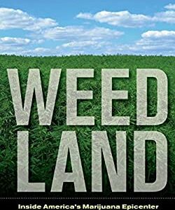 Weed Land : Inside America's Marijuana Epicenter and How Pot Went Legit by Peter Hecht