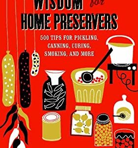 Wisdom for Home Preservers : 500 Tips for Pickling, Canning, Curing, Smoking and More by Robin Ripley
