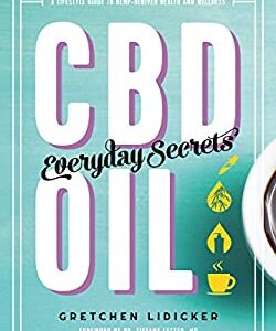 CBD Oil - Everyday Secrets : A Lifestyle Guide to Hemp-Derived Health and Wellness by Gretchen Lidicker