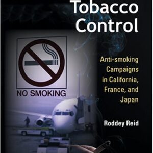 Globalizing Tobacco Control : Anti-Smoking Campaigns in California, France, and Japan by Roddey Reid