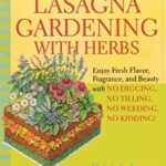 Lasagna Gardening with Herbs : Enjoy Fresh Flavor, Fragrance, and Beauty with No Digging, No Tilling, No Weeding, No Kidding! by Patricia Lanza