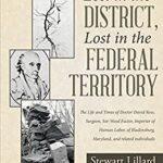 Lost in the District, Lost in the Federal Territory : The Life and Times of Doctor David Ross, Surgeon, Sot-Weed Factor, Importer of Human Labor, of B