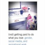 (Not) Getting Paid to Do What You Love : Gender, Social Media, and Aspirational Work by Brooke Erin Duffy