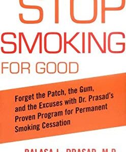 Stop Smoking for Good : Forget the Patch, the Gum, and the Excuses with Dr. Prasad's Proven Program for Permanent Smoking Cessation