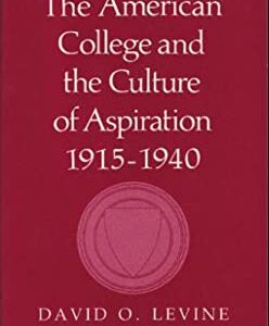 The American College and the Culture of Aspiration, 1915-1940 by David O. Levine