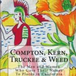 Compton, Kern, Truckee and Weed : The Men and Women Who Gave Their Names to Places in California by Steven Gilbar