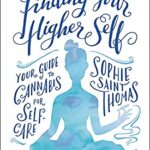 Finding Your Higher Self : Your Guide to Cannabis for Self-Care by , Sophie Saint Thomas