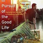 In Pursuit of the Good Life : Aspiration and Suicide in Globalizing South India by Jocelyn Lim Chua