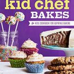 Kid Chef Bakes : The Kids Cookbook for Aspiring Bakers by Lisa Huff