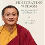 Penetrating Wisdom : The Aspiration of Samantabhadra by Dzogchen Ponlop