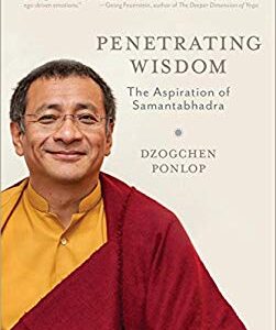 Penetrating Wisdom : The Aspiration of Samantabhadra by Dzogchen Ponlop